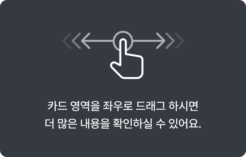 카드 영역을 좌우로 드래그 하시면 더 많은 내용을 확인하실 수 있어요.